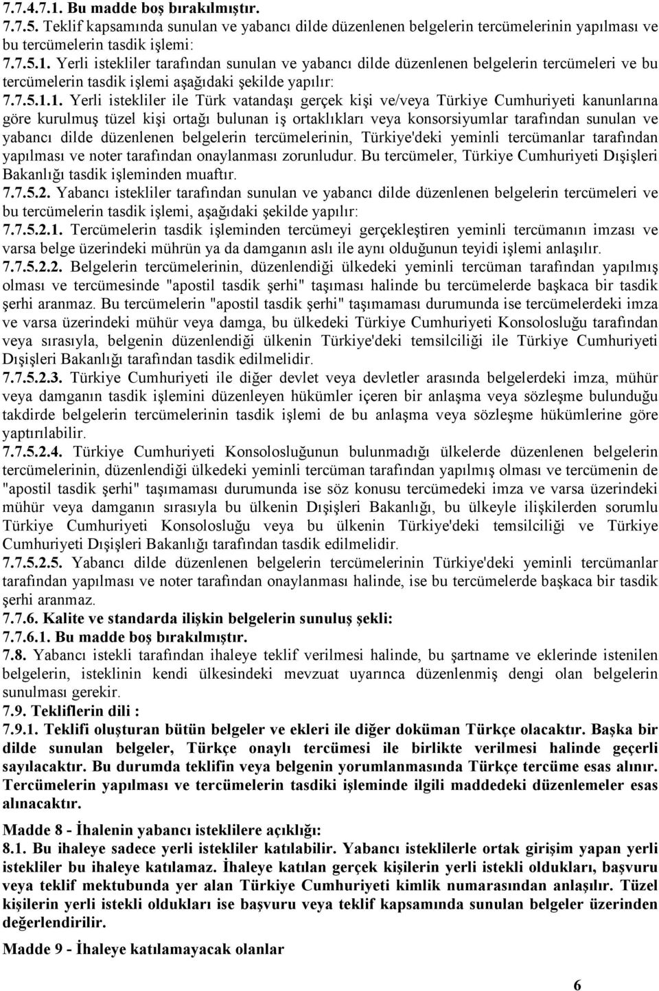 1. Yerli istekliler ile Türk vatandaşı gerçek kişi ve/veya Türkiye Cumhuriyeti kanunlarına göre kurulmuş tüzel kişi ortağı bulunan iş ortaklıkları veya konsorsiyumlar tarafından sunulan ve yabancı