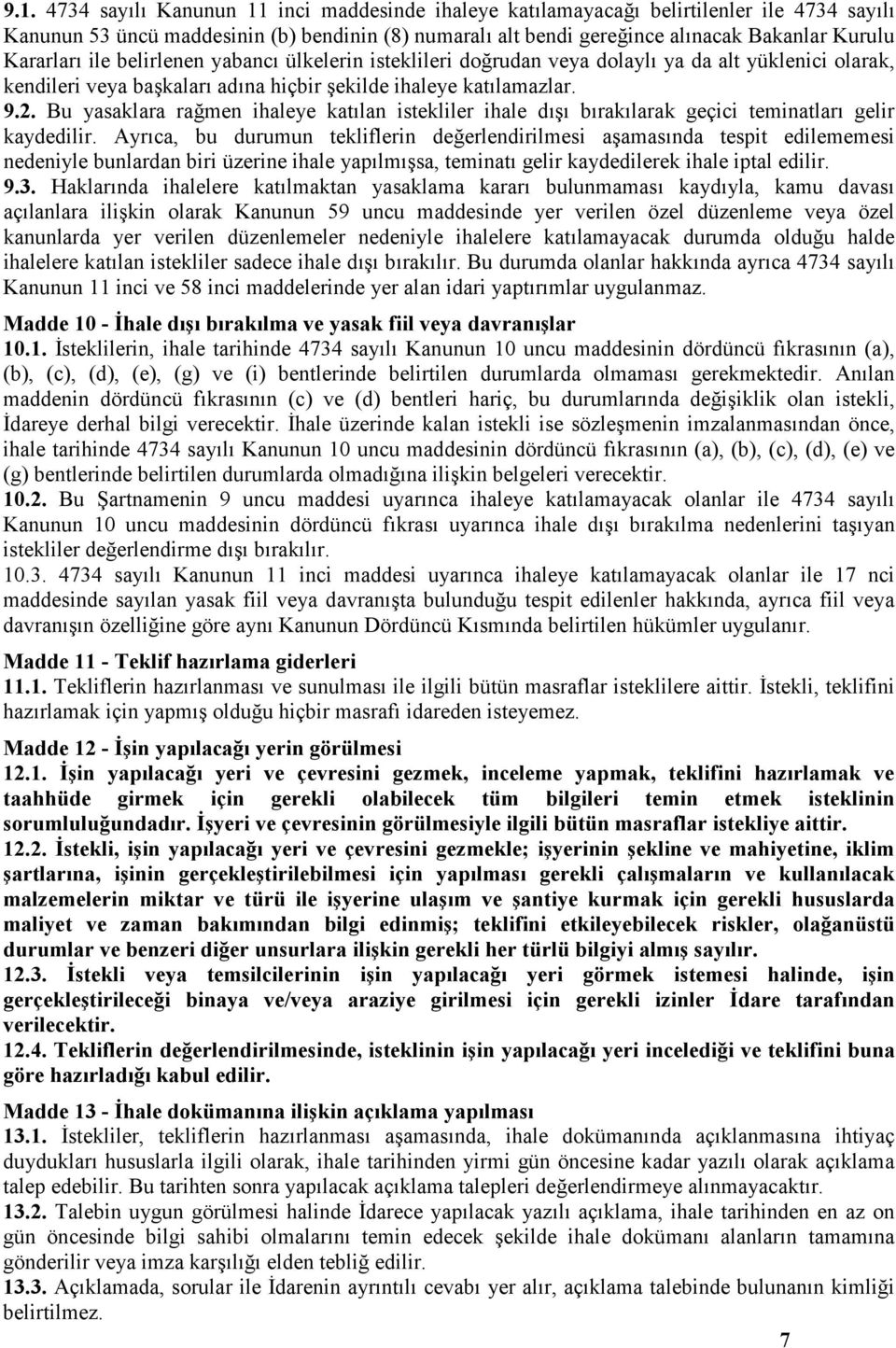 Bu yasaklara rağmen ihaleye katılan istekliler ihale dışı bırakılarak geçici teminatları gelir kaydedilir.