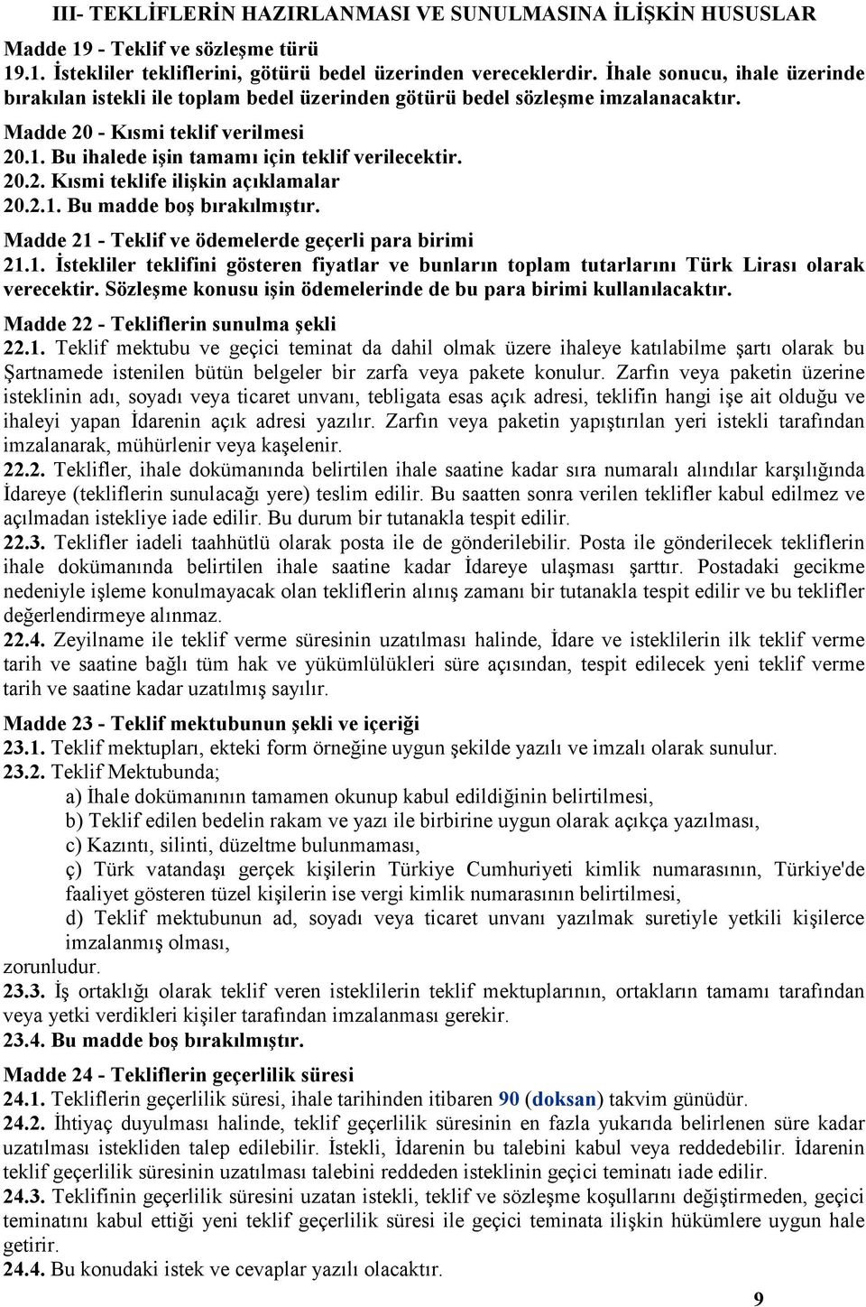 20.2. Kısmi teklife ilişkin açıklamalar 20.2.1. Bu madde boş bırakılmıştır. Madde 21 - Teklif ve ödemelerde geçerli para birimi 21.1. İstekliler teklifini gösteren fiyatlar ve bunların toplam tutarlarını Türk Lirası olarak verecektir.