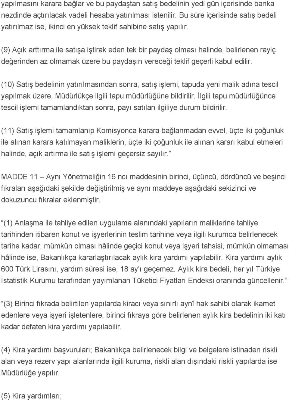 (9) Açık arttırma ile satışa iştirak eden tek bir paydaş olması halinde, belirlenen rayiç değerinden az olmamak üzere bu paydaşın vereceği teklif geçerli kabul edilir.