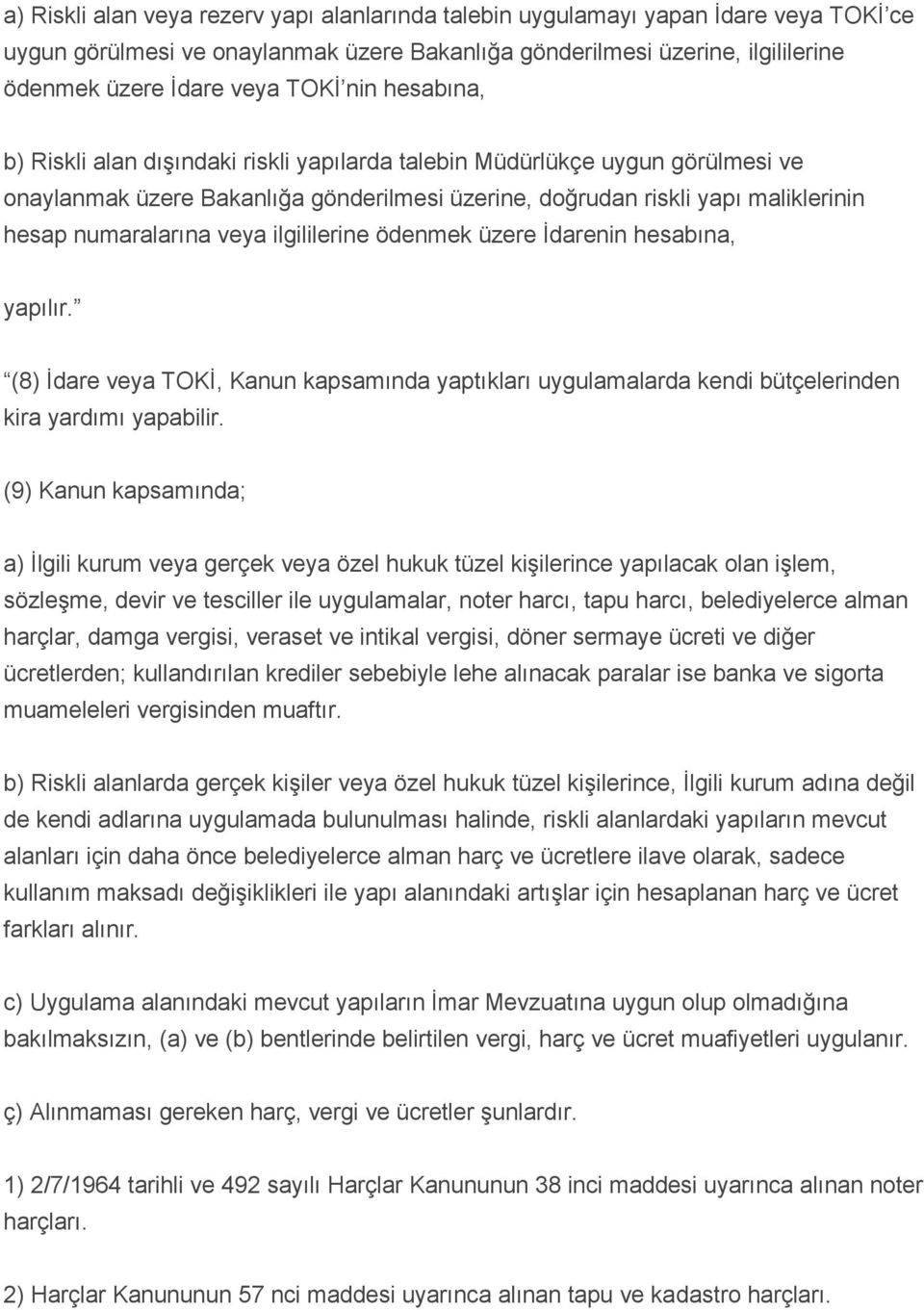 veya ilgililerine ödenmek üzere İdarenin hesabına, yapılır. (8) İdare veya TOKİ, Kanun kapsamında yaptıkları uygulamalarda kendi bütçelerinden kira yardımı yapabilir.