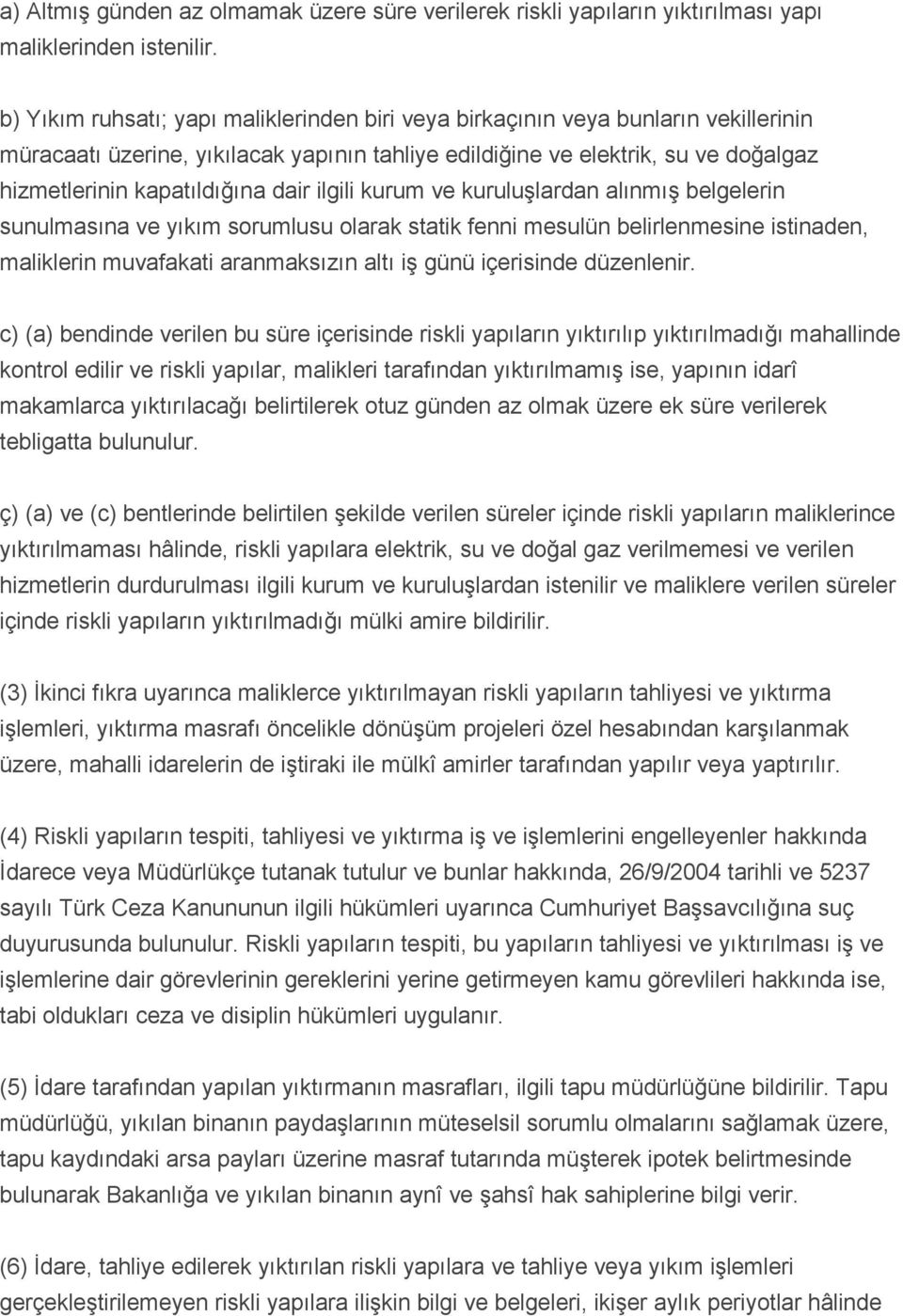 dair ilgili kurum ve kuruluşlardan alınmış belgelerin sunulmasına ve yıkım sorumlusu olarak statik fenni mesulün belirlenmesine istinaden, maliklerin muvafakati aranmaksızın altı iş günü içerisinde