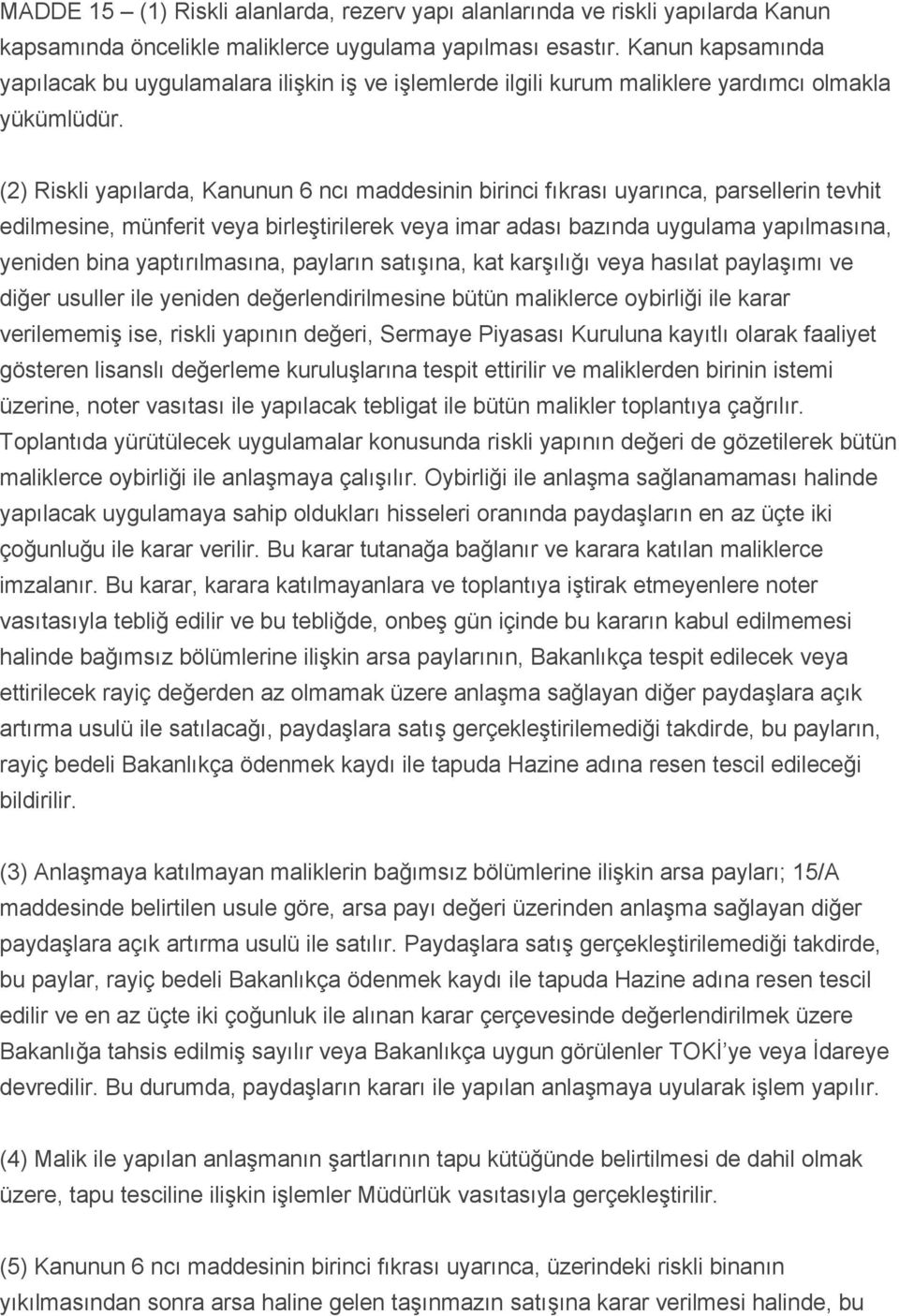 (2) Riskli yapılarda, Kanunun 6 ncı maddesinin birinci fıkrası uyarınca, parsellerin tevhit edilmesine, münferit veya birleştirilerek veya imar adası bazında uygulama yapılmasına, yeniden bina