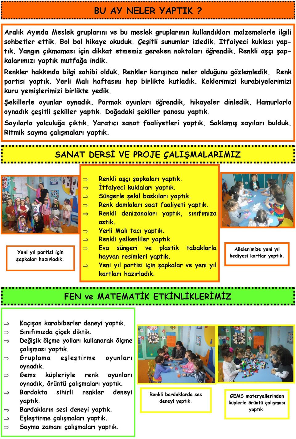 Renkler karışınca neler olduğunu gözlemledik. Renk partisi Yerli Malı haftasını hep birlikte kutladık. Keklerimizi kurabiyelerimizi kuru yemişlerimizi birlikte yedik. Şekillerle oyunlar oynadık.