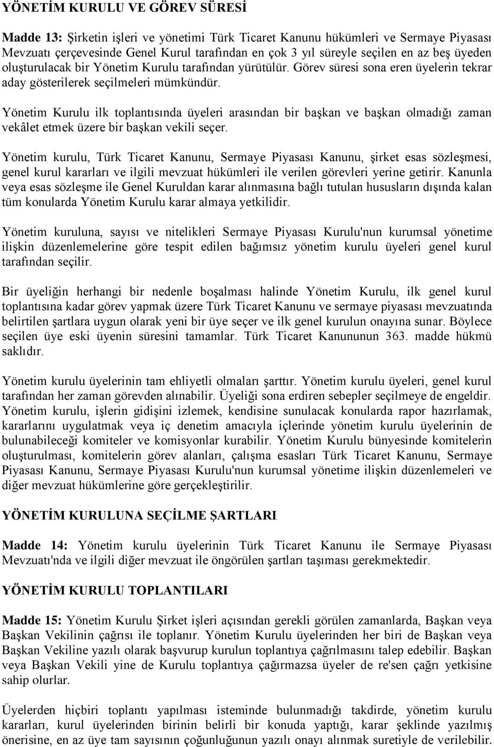 Yönetim Kurulu ilk toplantısında üyeleri arasından bir başkan ve başkan olmadığı zaman vekâlet etmek üzere bir başkan vekili seçer.