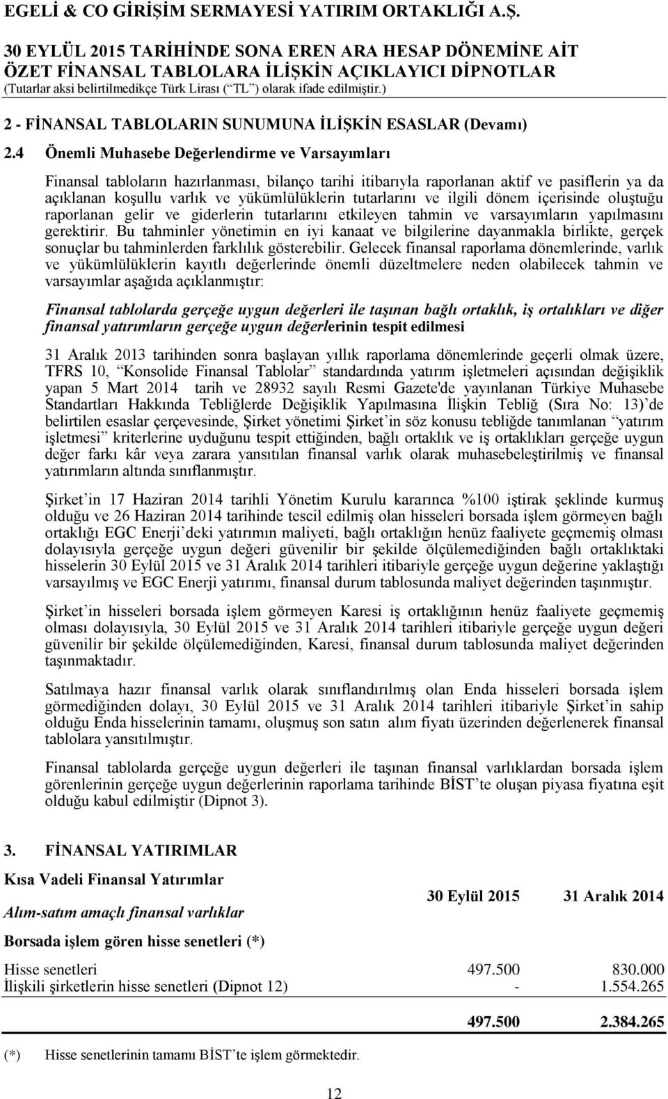 tutarlarını ve ilgili dönem içerisinde oluştuğu raporlanan gelir ve giderlerin tutarlarını etkileyen tahmin ve varsayımların yapılmasını gerektirir.