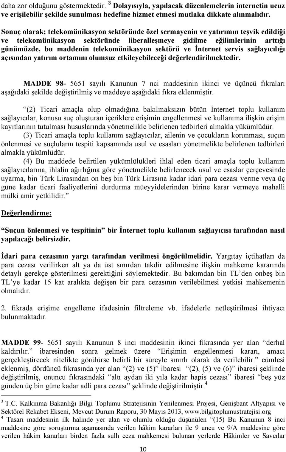 telekomünikasyon sektörü ve İnternet servis sağlayıcılığı açısından yatırım ortamını olumsuz etkileyebileceği değerlendirilmektedir.