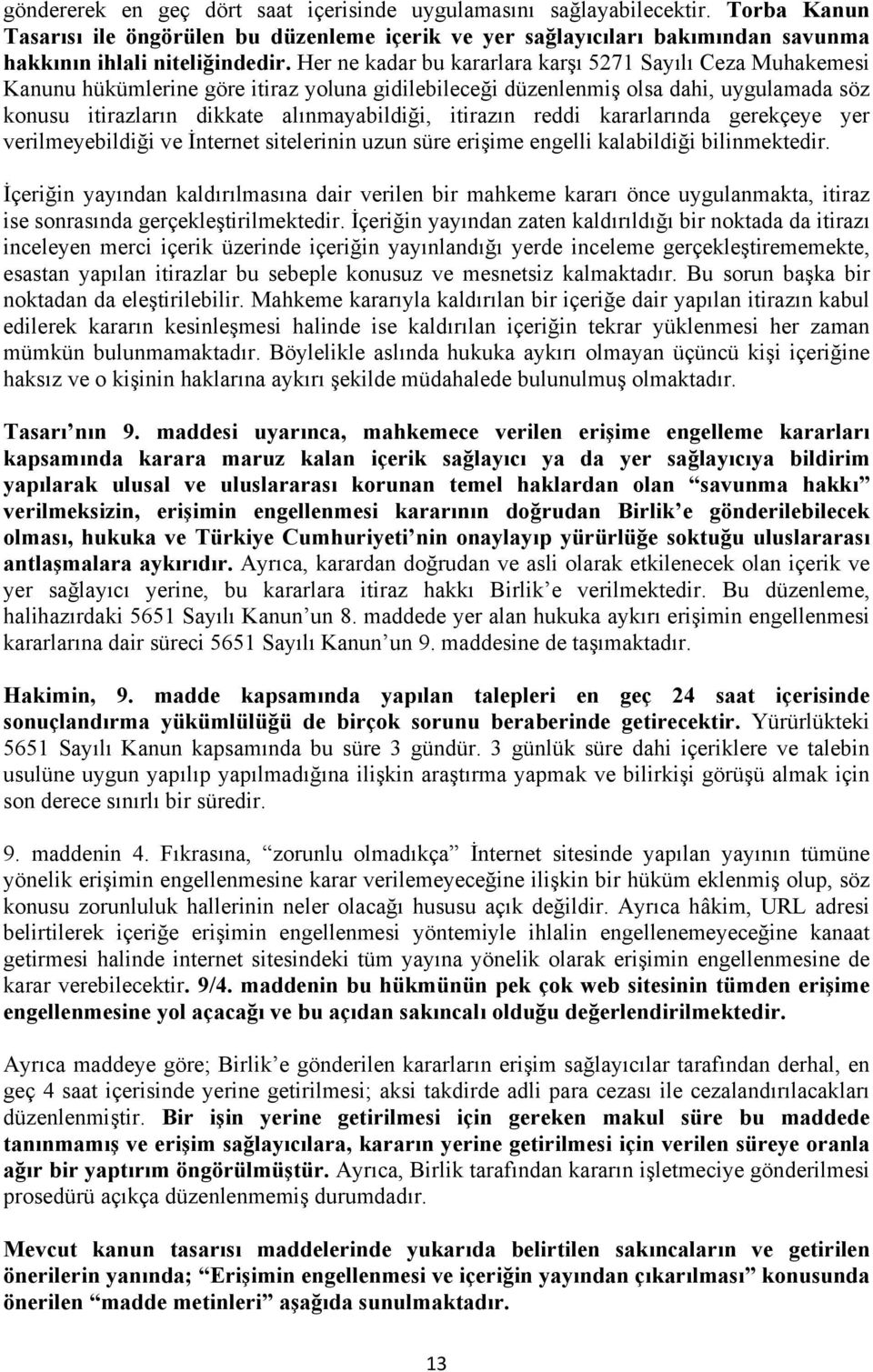 itirazın reddi kararlarında gerekçeye yer verilmeyebildiği ve İnternet sitelerinin uzun süre erişime engelli kalabildiği bilinmektedir.