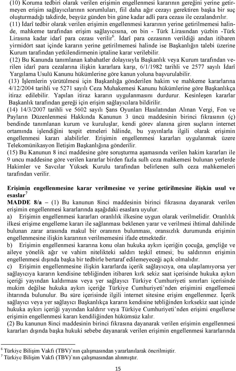 (11) İdarî tedbir olarak verilen erişimin engellenmesi kararının yerine getirilmemesi halinde, mahkeme tarafından erişim sağlayıcısına, on bin - Türk Lirasından yüzbin -Türk Lirasına kadar idarî para