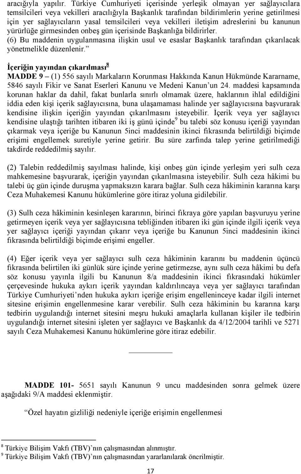 temsilcileri veya vekilleri iletişim adreslerini bu kanunun yürürlüğe girmesinden onbeş gün içerisinde Başkanlığa bildirirler.