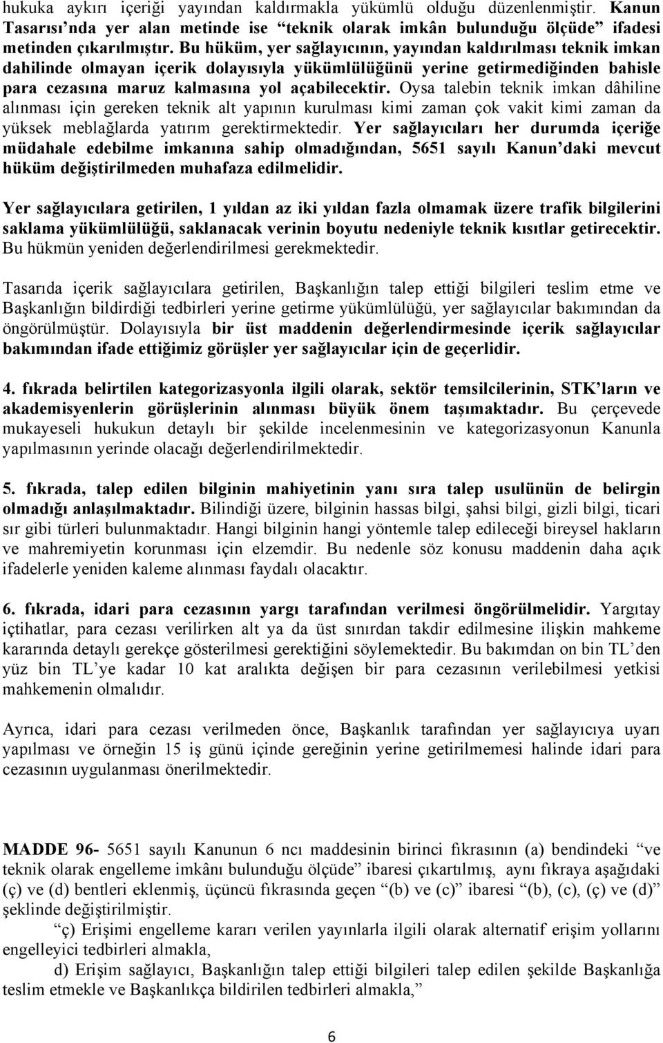 Oysa talebin teknik imkan dâhiline alınması için gereken teknik alt yapının kurulması kimi zaman çok vakit kimi zaman da yüksek meblağlarda yatırım gerektirmektedir.