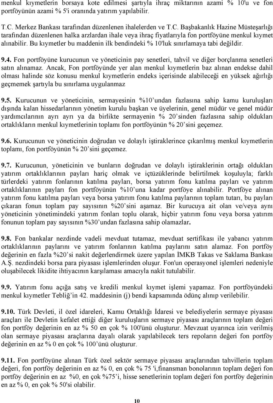 Bu kıymetler bu maddenin ilk bendindeki % 10'luk sınırlamaya tabi değildir. 9.4. Fon portföyüne kurucunun ve yöneticinin pay senetleri, tahvil ve diğer borçlanma senetleri satın alınamaz.