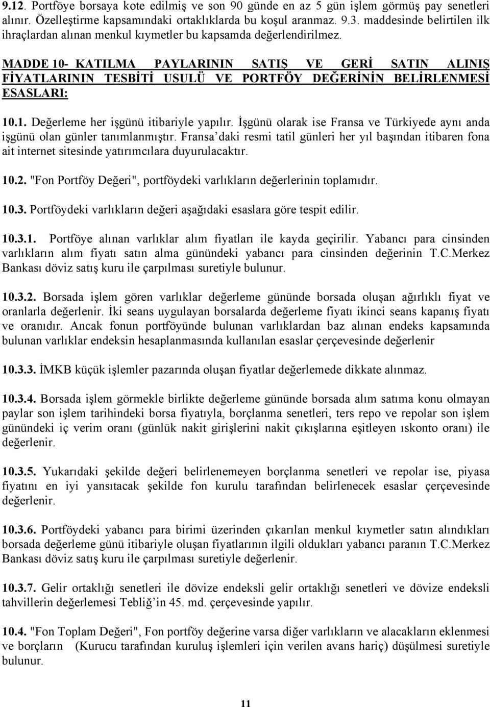 MADDE 10- KATILMA PAYLARININ SATIŞ VE GERİ SATIN ALINIŞ FİYATLARININ TESBİTİ USULÜ VE PORTFÖY DEĞERİNİN BELİRLENMESİ ESASLARI: 10.1. Değerleme her işgünü itibariyle yapılır.