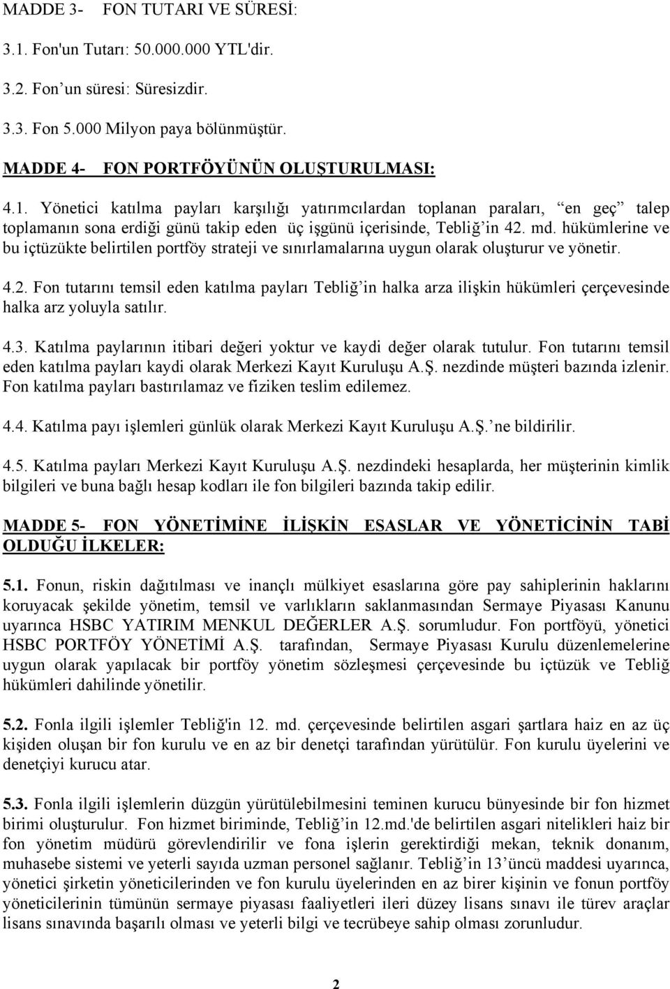 Fon tutarını temsil eden katılma payları Tebliğ in halka arza ilişkin hükümleri çerçevesinde halka arz yoluyla satılır. 4.3. Katılma paylarının itibari değeri yoktur ve kaydi değer olarak tutulur.