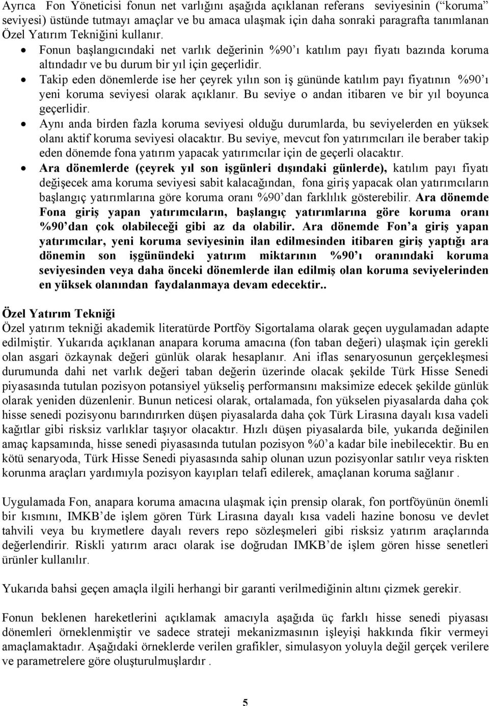 Takip eden dönemlerde ise her çeyrek yılın son iş gününde katılım payı fiyatının %90 ı yeni koruma seviyesi olarak açıklanır. Bu seviye o andan itibaren ve bir yıl boyunca geçerlidir.