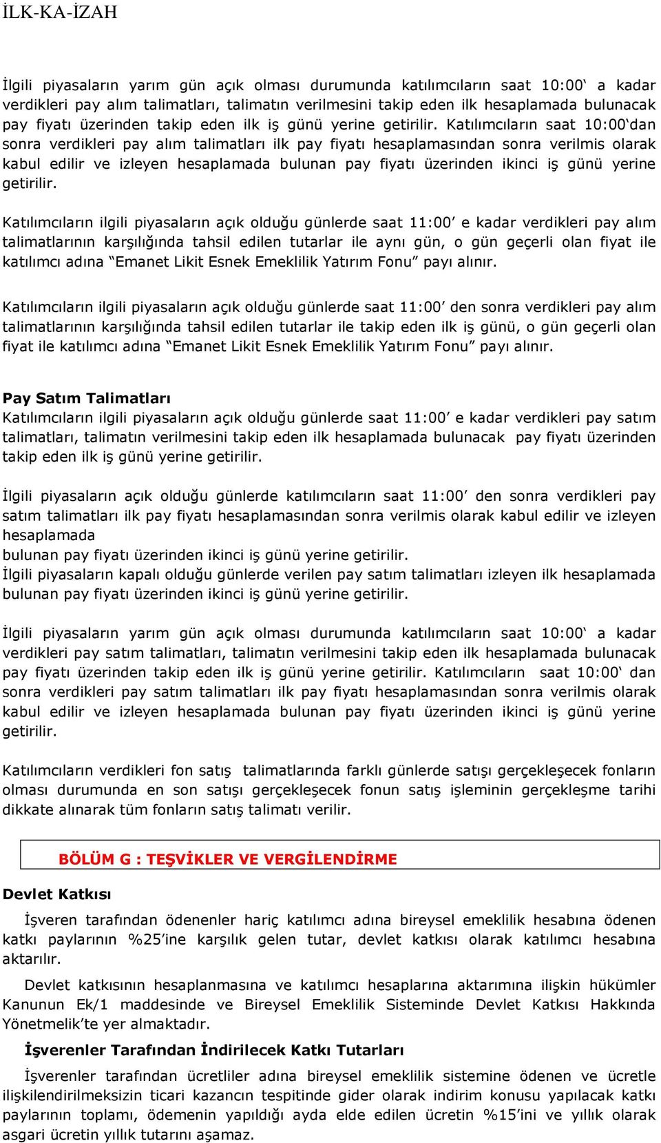 Katılımcıların saat 10:00 dan sonra verdikleri pay alım talimatları ilk pay fiyatı hesaplamasından sonra verilmis olarak kabul edilir ve izleyen hesaplamada bulunan pay fiyatı üzerinden ikinci iş