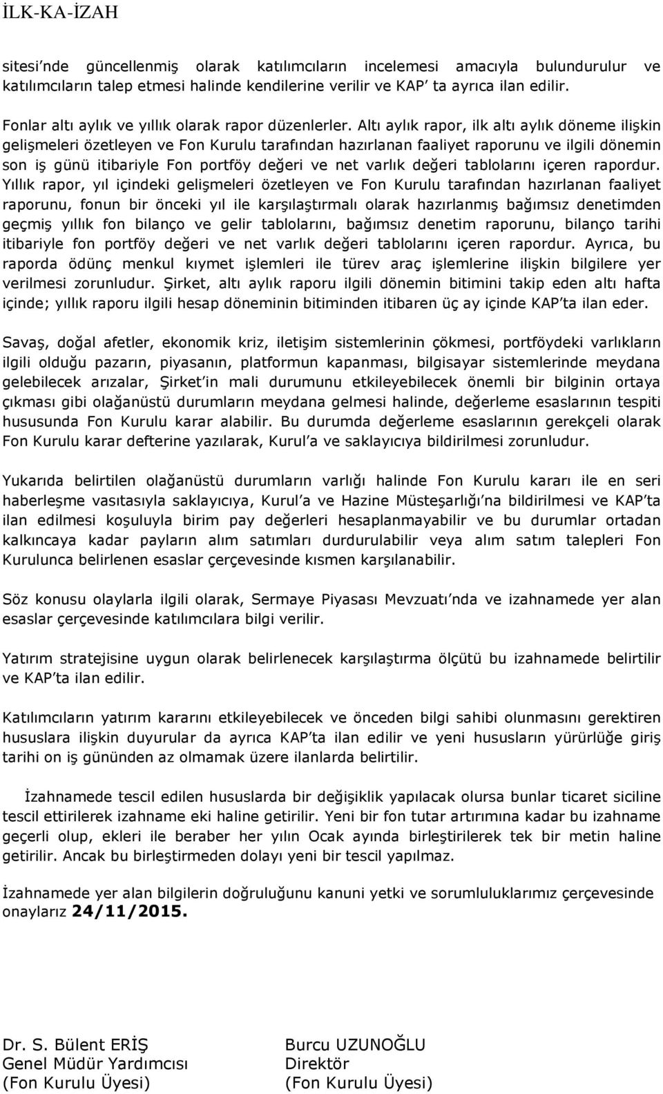 Altı aylık rapor, ilk altı aylık döneme ilişkin gelişmeleri özetleyen ve Fon Kurulu tarafından hazırlanan faaliyet raporunu ve ilgili dönemin son iş günü itibariyle Fon portföy değeri ve net varlık