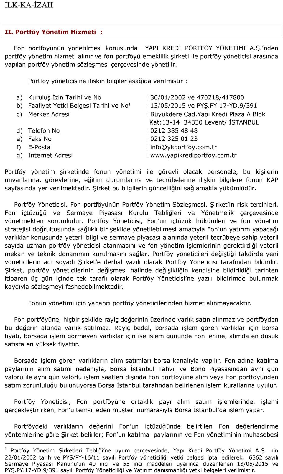 Portföy yöneticisine ilişkin bilgiler aşağıda verilmiştir : a) Kuruluş İzin Tarihi ve No : 30/01/2002 ve 470218/417800 b) Faaliyet Yetki Belgesi Tarihi ve No 1 : 13/05/2015 ve PYŞ.PY.17-YD.