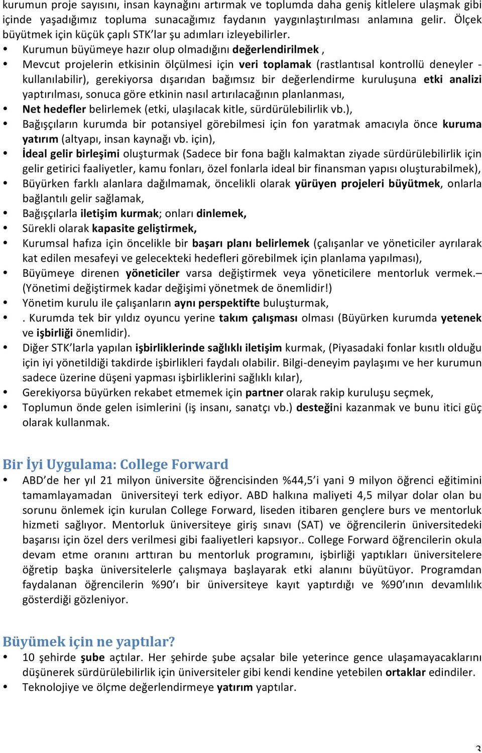 Kurumun büyümeye hazır olup olmadığını değerlendirilmek, Mevcut projelerin etkisinin ölçülmesi için veri toplamak (rastlantısal kontrollü deneyler - kullanılabilir), gerekiyorsa dışarıdan bağımsız