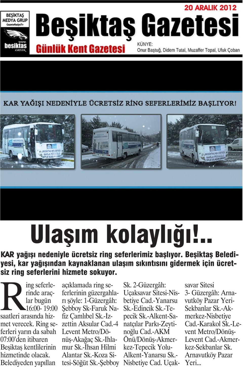 Ring seferlerinde araçlar bugün 16:00-19:00 saatleri arasında hizmet verecek. Ring seferleri yarın da sabah 07:00 den itibaren Beşiktaş kentlilerinin hizmetinde olacak.