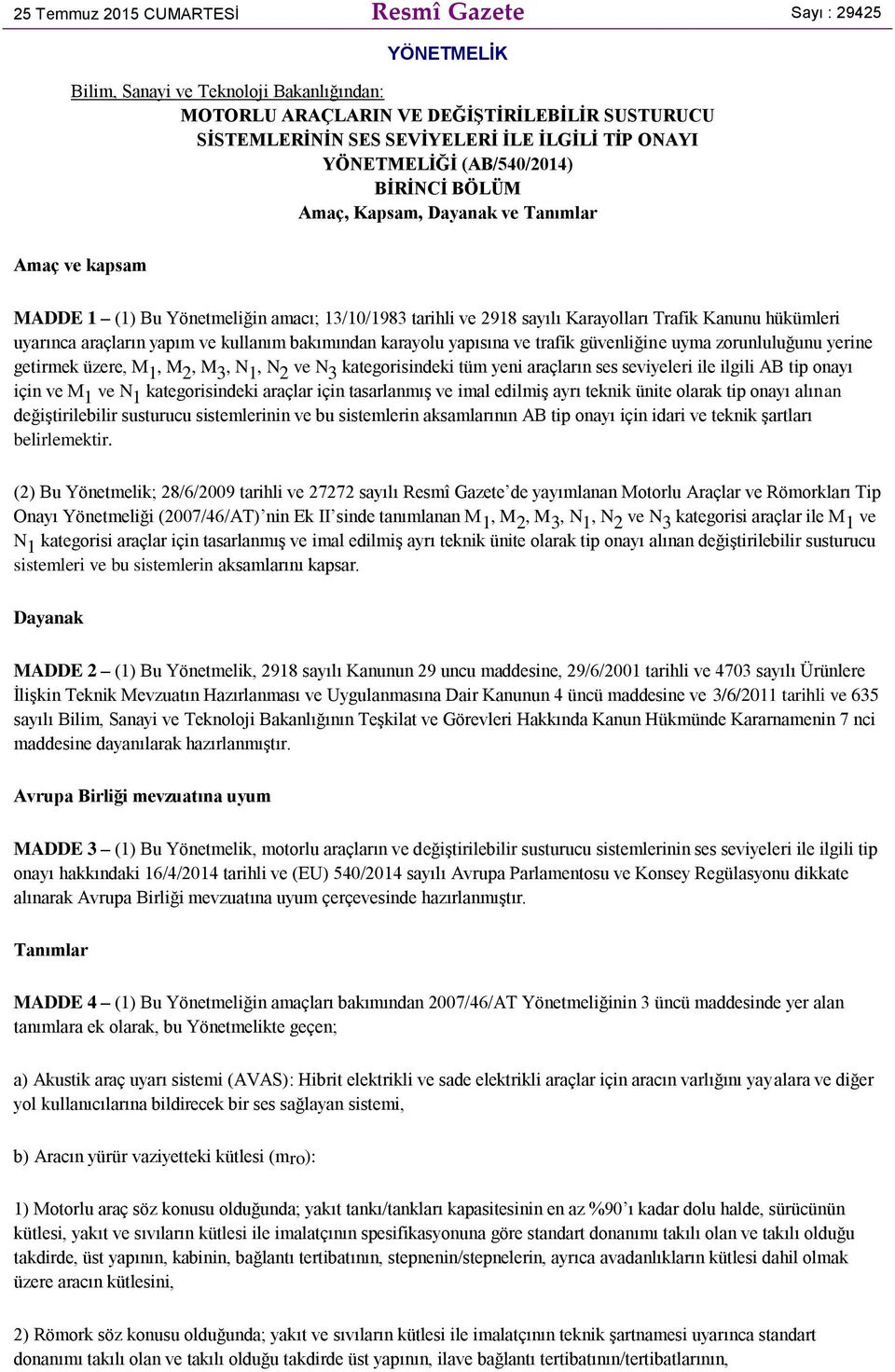 uyarınca araçların yapım ve kullanım bakımından karayolu yapısına ve trafik güvenliğine uyma zorunluluğunu yerine getirmek üzere, M 1, M 2, M 3, N 1, N 2 ve N 3 kategorisindeki tüm yeni araçların ses