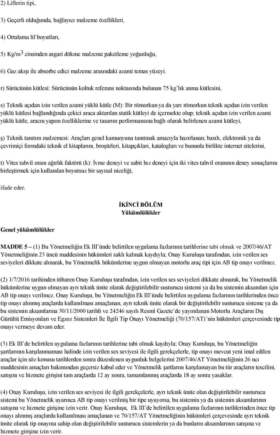 r) Sürücünün kütlesi: Sürücünün koltuk referans noktasında bulunan 75 kg lık anma kütlesini, s) Teknik açıdan izin verilen azami yüklü kütle (M): Bir römorkun ya da yarı römorkun teknik açıdan izin