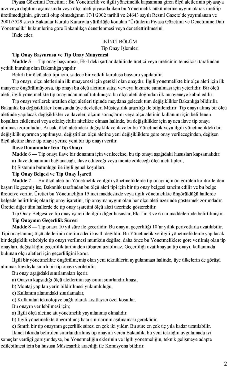 Piyasa Gözetimi ve Denetimine Dair Yönetmelik" hükümlerine göre Bakanlıkça denetlenmesi veya denetlettirilmesini, İfade eder.