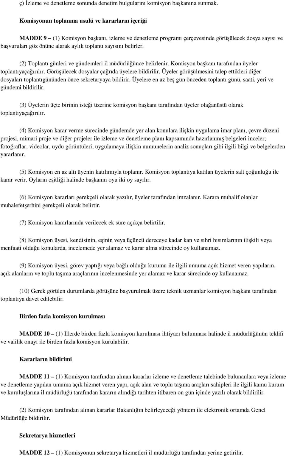 sayısını belirler. (2) Toplantı günleri ve gündemleri il müdürlüğünce belirlenir. Komisyon başkanı tarafından üyeler toplantıyaçağırılır. Görüşülecek dosyalar çağrıda üyelere bildirilir.