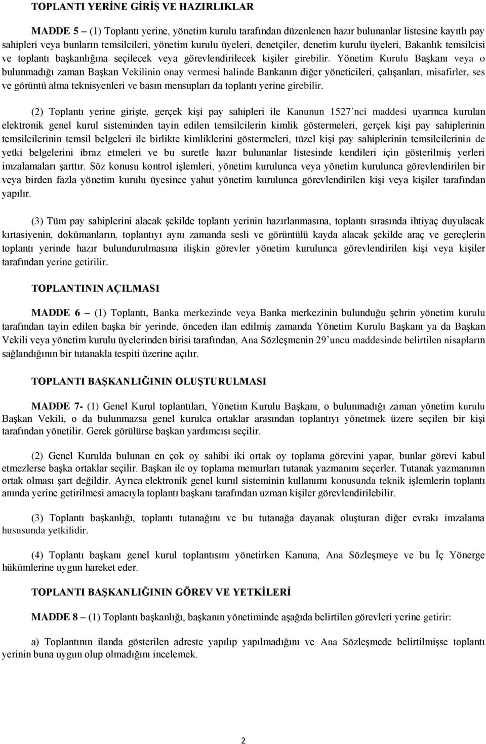 Yönetim Kurulu Başkanı veya o bulunmadığı zaman Başkan Vekilinin onay vermesi halinde Bankanın diğer yöneticileri, çalışanları, misafirler, ses ve görüntü alma teknisyenleri ve basın mensupları da