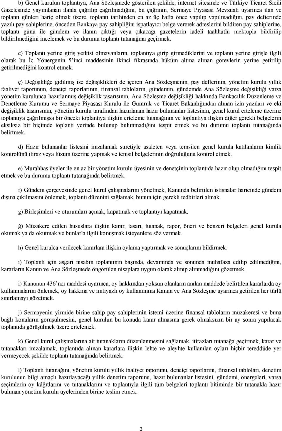 ispatlayıcı belge vererek adreslerini bildiren pay sahiplerine, toplantı günü ile gündem ve ilanın çıktığı veya çıkacağı gazetelerin iadeli taahhütlü mektupla bildirilip bildirilmediğini incelemek ve