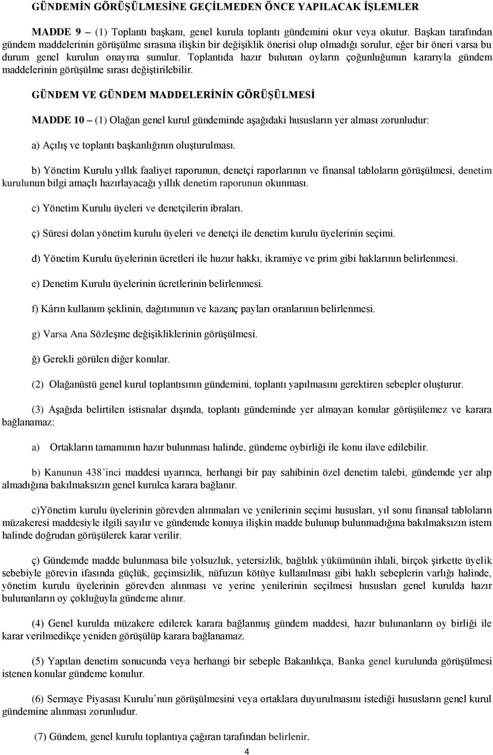 Toplantıda hazır bulunan oyların çoğunluğunun kararıyla gündem maddelerinin görüşülme sırası değiştirilebilir.