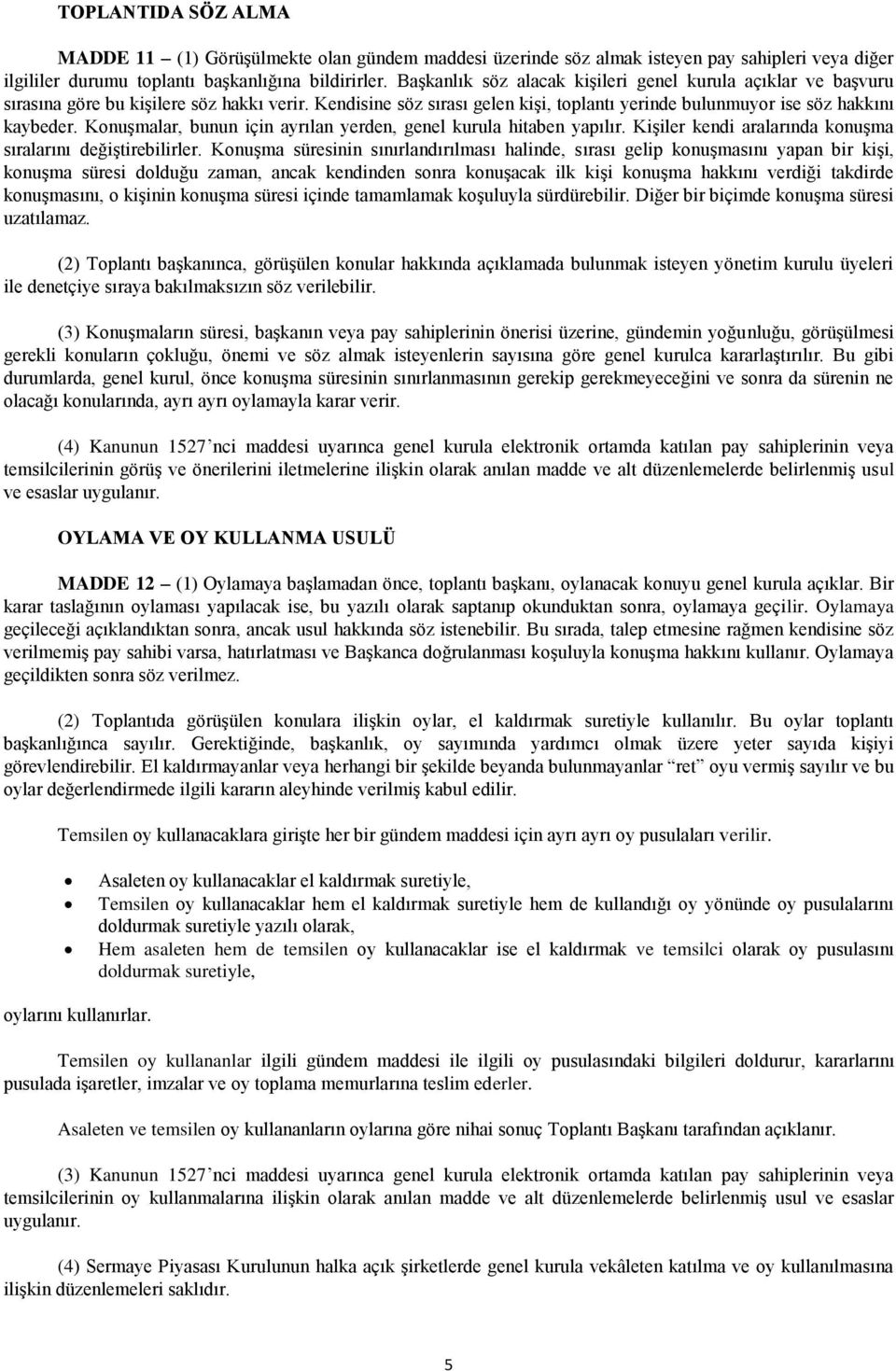 Konuşmalar, bunun için ayrılan yerden, genel kurula hitaben yapılır. Kişiler kendi aralarında konuşma sıralarını değiştirebilirler.