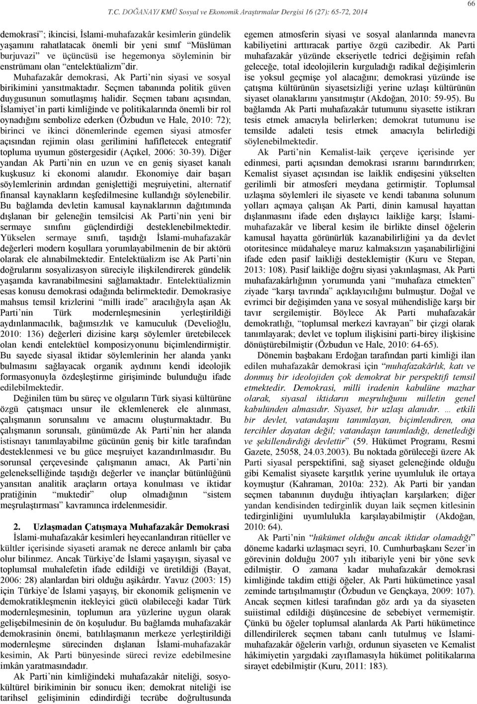 Seçmen tabanı açısından, İslamiyet in parti kimliğinde ve politikalarında önemli bir rol oynadığını sembolize ederken (Özbudun ve Hale, 2010: 72); birinci ve ikinci dönemlerinde egemen siyasi