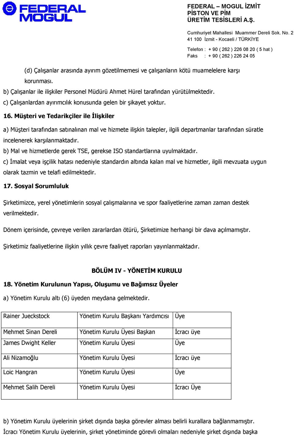 Müşteri ve Tedarikçiler ile Đlişkiler a) Müşteri tarafından satınalınan mal ve hizmete ilişkin talepler, ilgili departmanlar tarafından süratle incelenerek karşılanmaktadır.