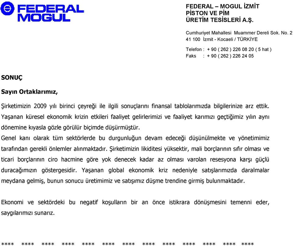 Genel kanı olarak tüm sektörlerde bu durgunluğun devam edeceği düşünülmekte ve yönetimimiz tarafından gerekli önlemler alınmaktadır.