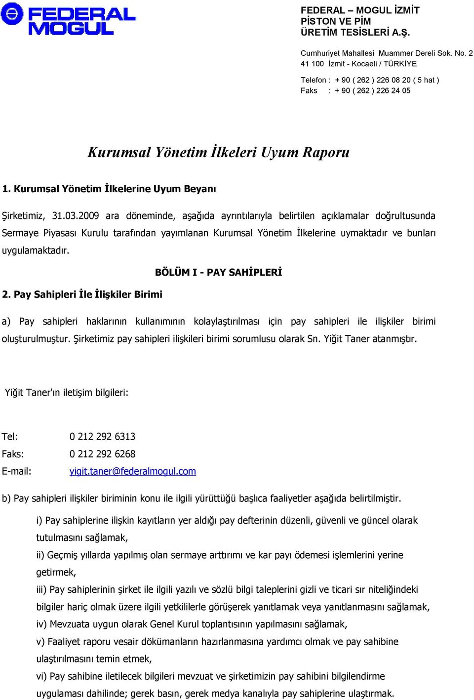 BÖLÜM I - PAY SAHĐPLERĐ 2. Pay Sahipleri Đle Đlişkiler Birimi a) Pay sahipleri haklarının kullanımının kolaylaştırılması için pay sahipleri ile ilişkiler birimi oluşturulmuştur.