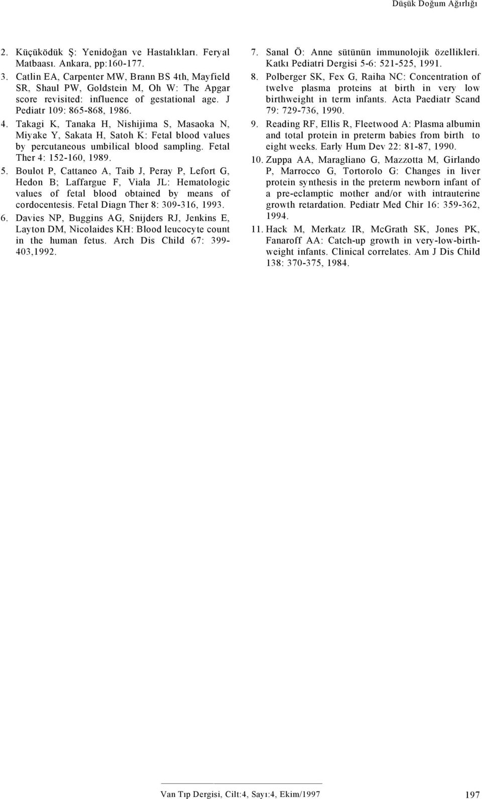 Fetal Ther 4: 152-160, 1989. 5. Boulot P, Cattaneo A, Taib J, Peray P, Lefort G, Hedon B; Laffargue F, Viala JL: Hematologic values of fetal blood obtained by means of cordocentesis.