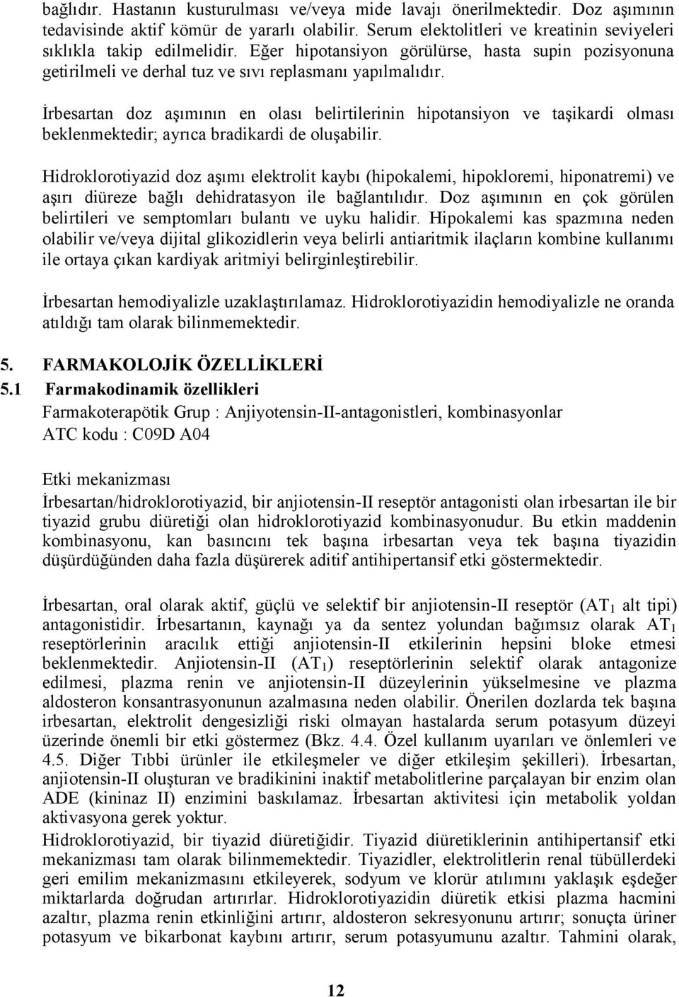 İrbesartan doz aşımının en olası belirtilerinin hipotansiyon ve taşikardi olması beklenmektedir; ayrıca bradikardi de oluşabilir.