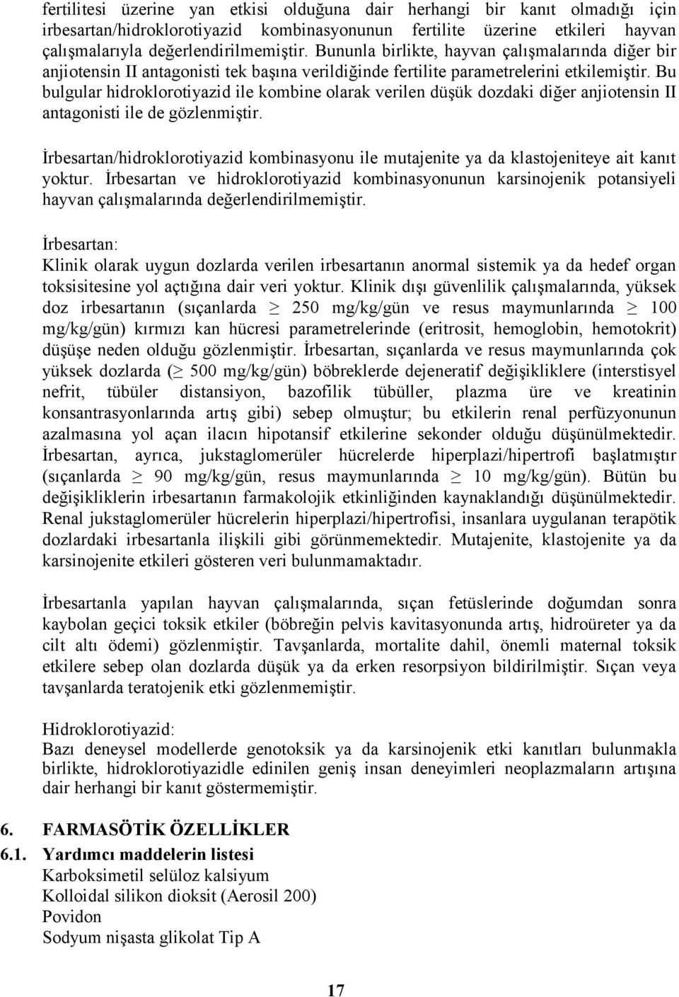 Bu bulgular hidroklorotiyazid ile kombine olarak verilen düşük dozdaki diğer anjiotensin II antagonisti ile de gözlenmiştir.