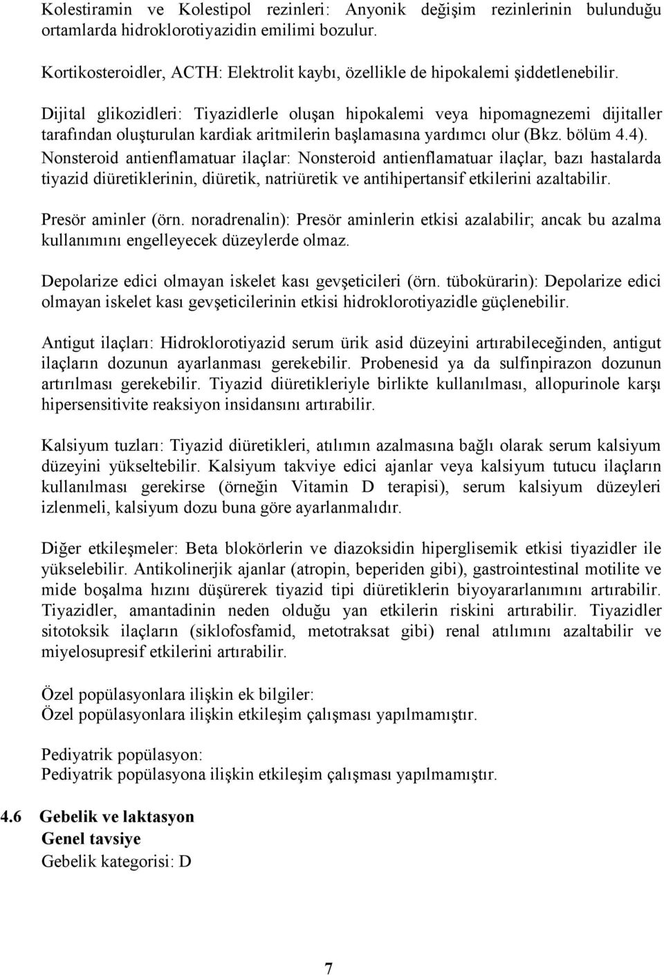 Dijital glikozidleri: Tiyazidlerle oluşan hipokalemi veya hipomagnezemi dijitaller tarafından oluşturulan kardiak aritmilerin başlamasına yardımcı olur (Bkz. bölüm 4.4).