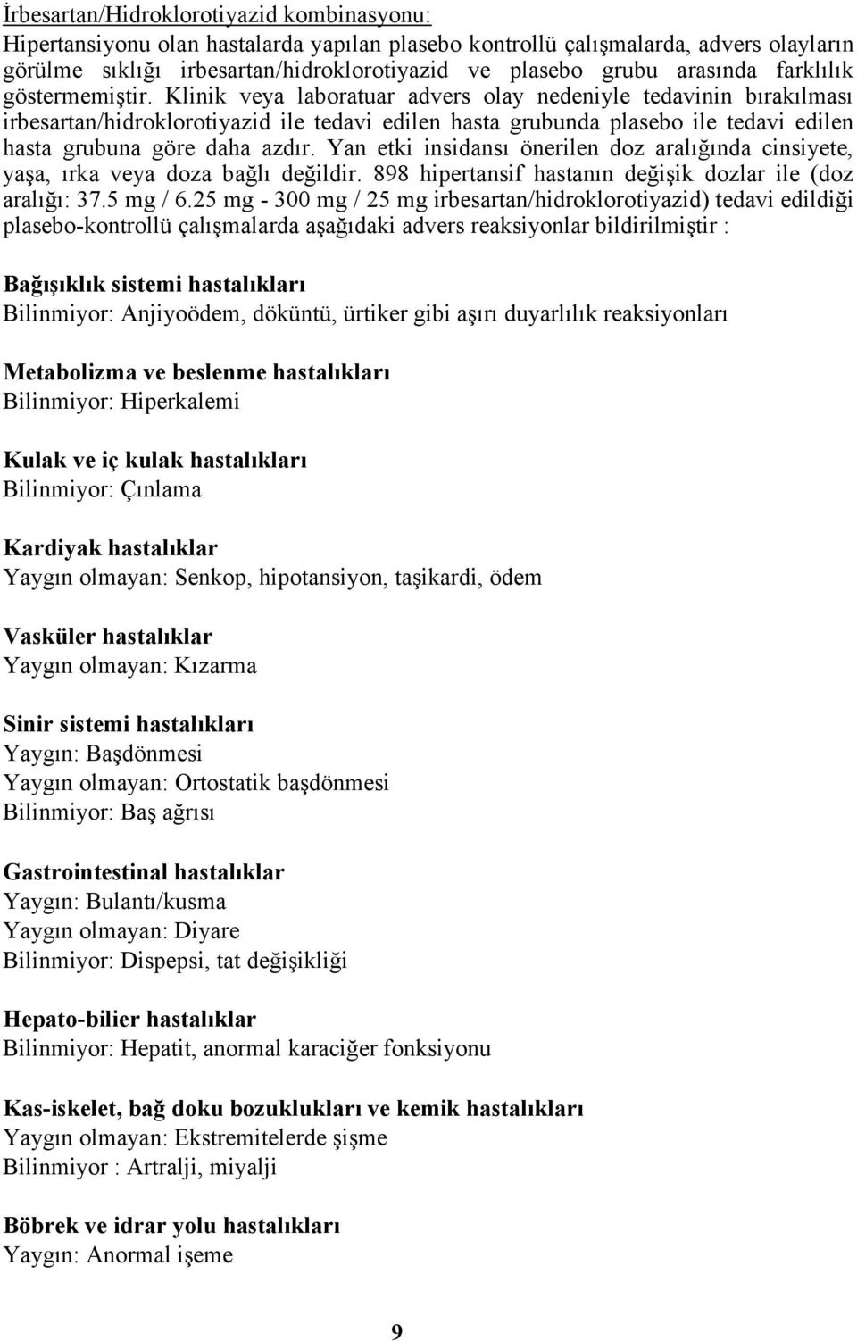 Klinik veya laboratuar advers olay nedeniyle tedavinin bırakılması irbesartan/hidroklorotiyazid ile tedavi edilen hasta grubunda plasebo ile tedavi edilen hasta grubuna göre daha azdır.