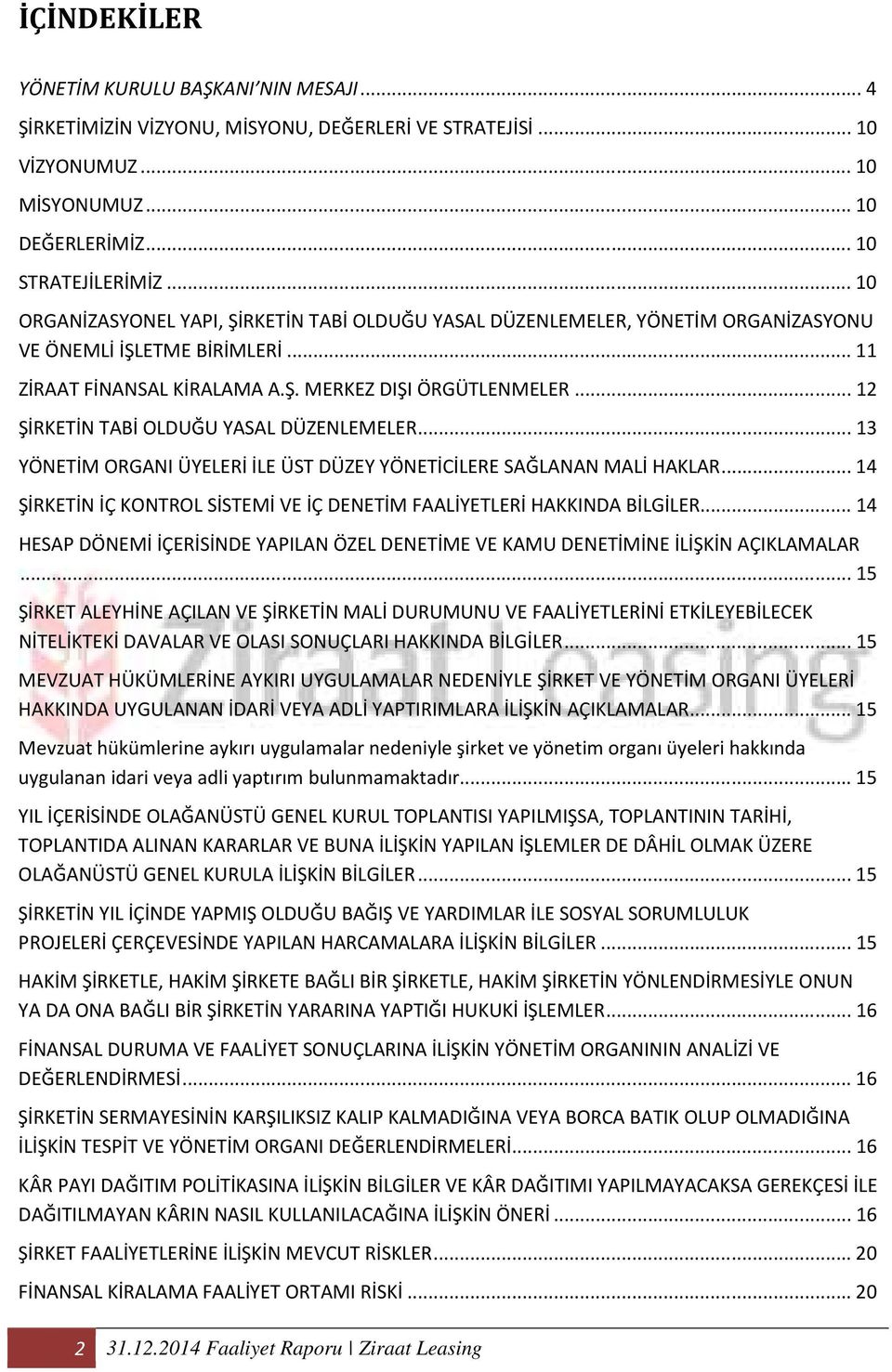 .. 12 ŞİRKETİN TABİ OLDUĞU YASAL DÜZENLEMELER... 13 YÖNETİM ORGANI ÜYELERİ İLE ÜST DÜZEY YÖNETİCİLERE SAĞLANAN MALİ HAKLAR... 14 ŞİRKETİN İÇ KONTROL SİSTEMİ VE İÇ DENETİM FAALİYETLERİ HAKKINDA BİLGİLER.