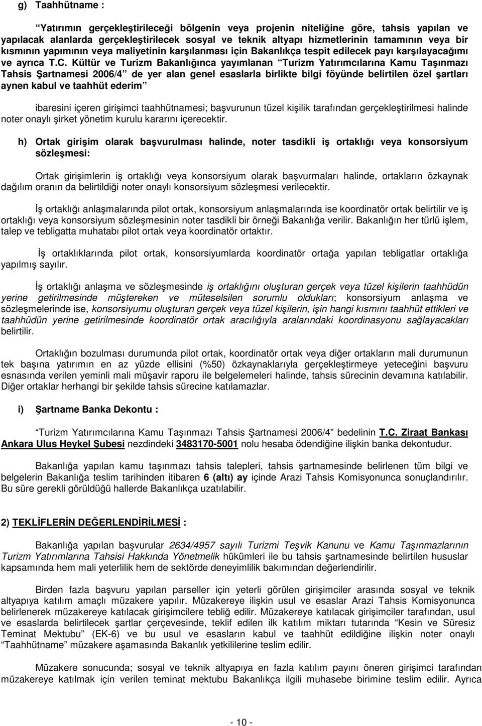 Kültür ve Turizm Bakanlığınca yayımlanan Turizm Yatırımcılarına Kamu Taşınmazı Tahsis Şartnamesi 2006/4 de yer alan genel esaslarla birlikte bilgi föyünde belirtilen özel şartları aynen kabul ve