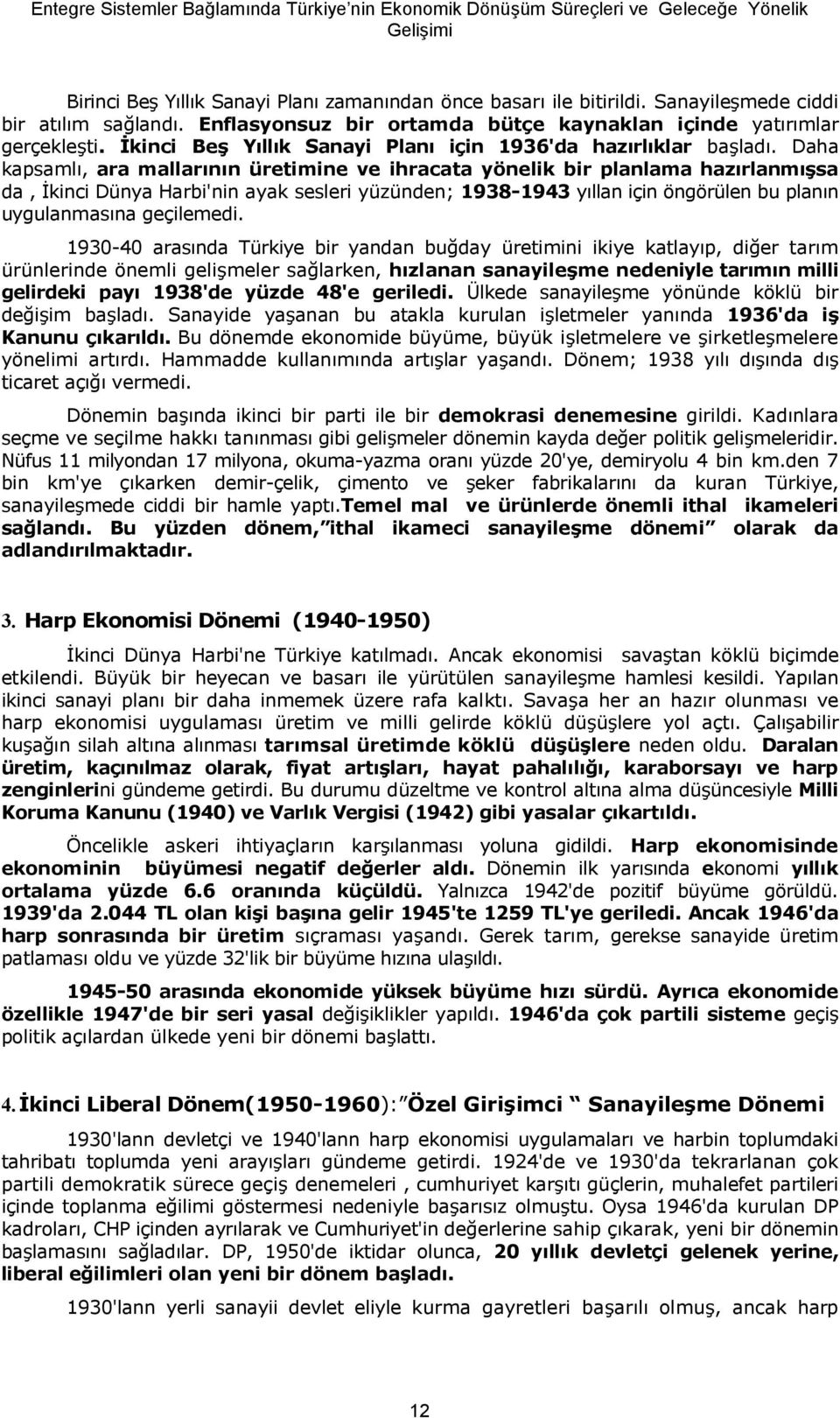 Daha kapsaml, ara mallar0n0n üretimine ve ihracata yönelik bir planlama haz0rlanm0/sa da, kinci Dünya Harbi'nin ayak sesleri yüzünden; 1938-1943 yllan için öngörülen bu plann uygulanmasna geçilemedi.