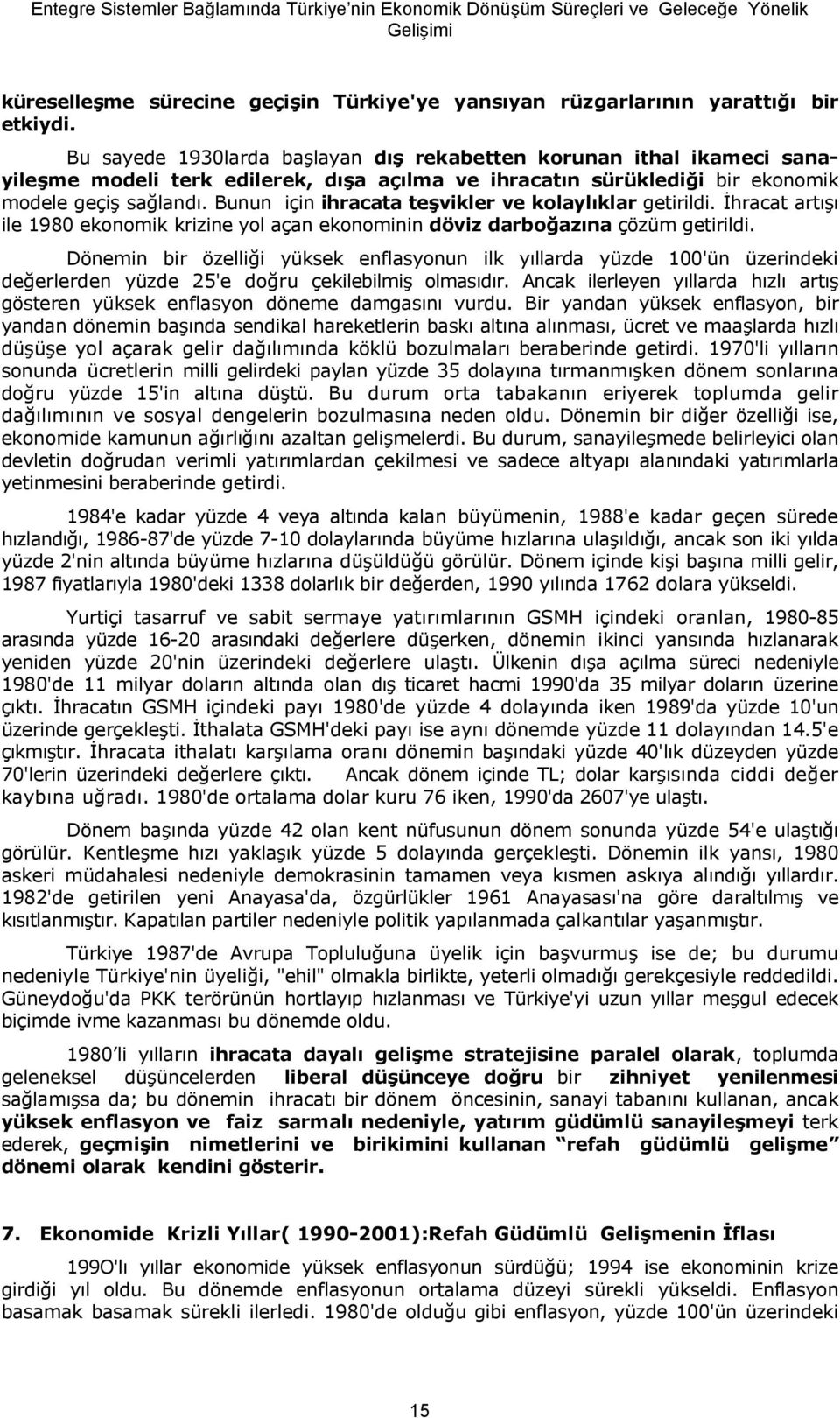 Bunun için ihracata te/vikler ve kolayl0klar getirildi. hracat art" ile 1980 ekonomik krizine yol açan ekonominin döviz darbo:az0na çözüm getirildi.