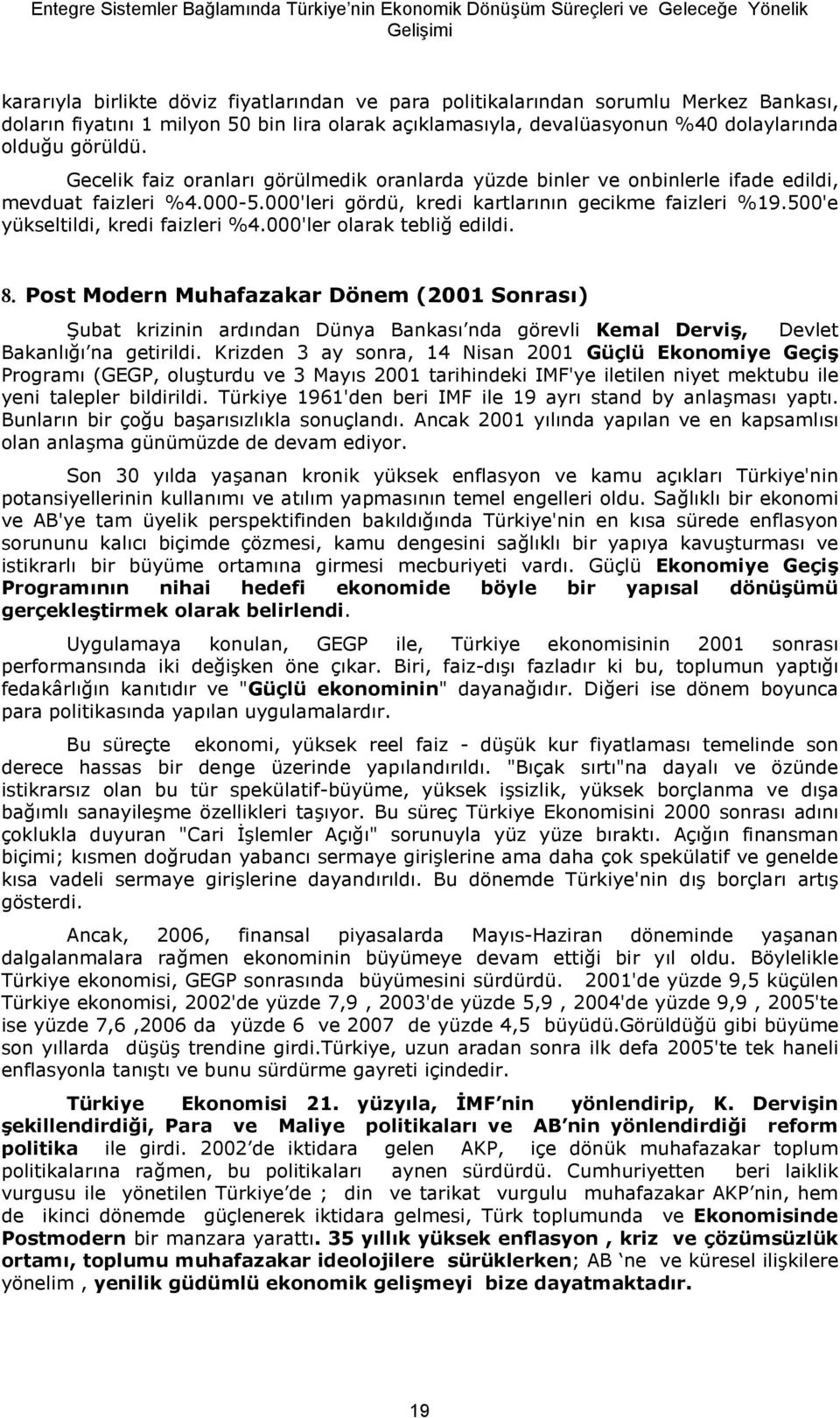 000'ler olarak tebli& edildi. 8. Post Modern Muhafazakar Dönem (2001 Sonras0) Uubat krizinin ardndan Dünya Bankas nda görevli Kemal Dervi/, Devlet Bakanl& na getirildi.