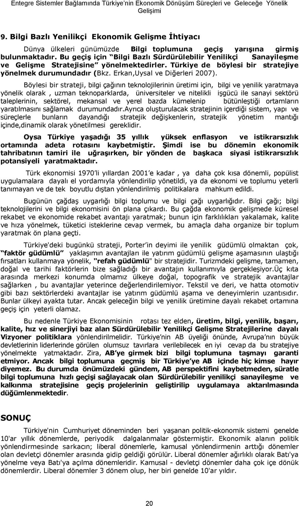 Böylesi bir strateji, bilgi ça&nn teknolojilerinin üretimi için, bilgi ve yenilik yaratmaya yönelik olarak, uzman teknoparklarda, üniversiteler ve nitelikli i"gücü ile sanayi sektörü taleplerinin,