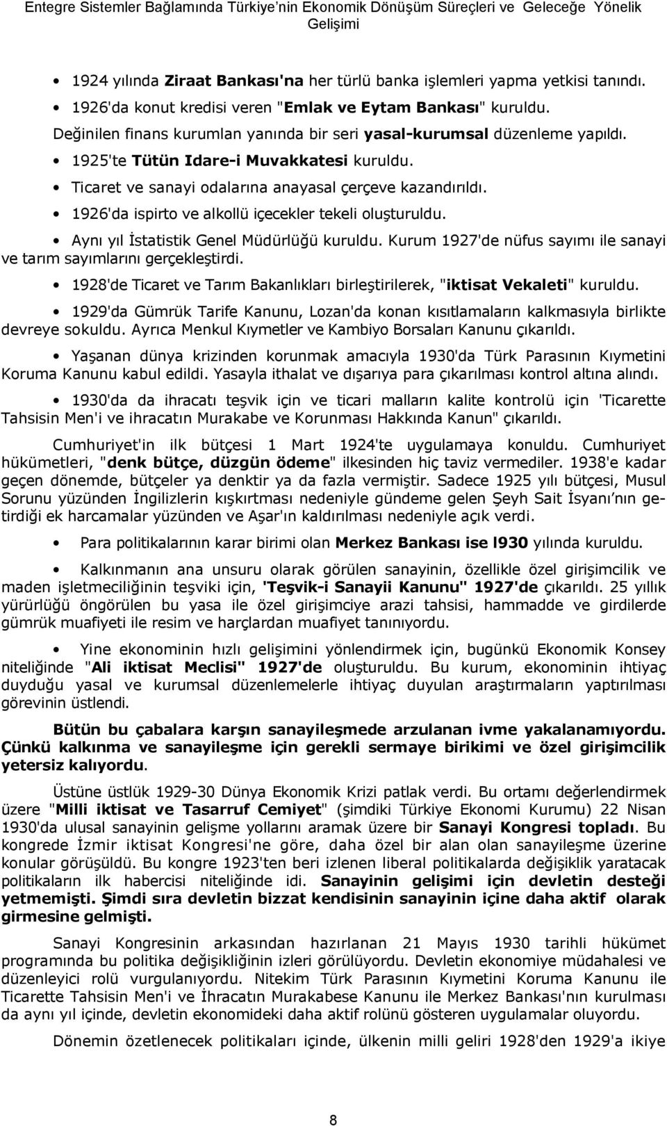 1926'da ispirto ve alkollü içecekler tekeli olu"turuldu. Ayn yl statistik Genel Müdürlü&ü kuruldu. Kurum 1927'de nüfus saym ile sanayi ve tarm saymlarn gerçekle"tirdi.