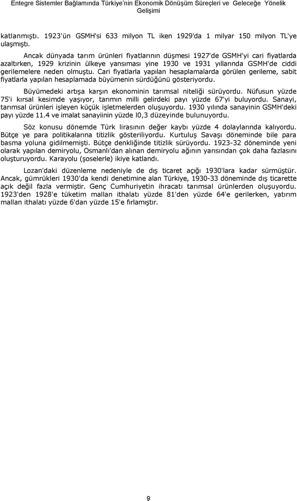 Cari fiyatlarla yaplan hesaplamalarda görülen gerileme, sabit fiyatlarla yaplan hesaplamada büyümenin sürdü&ünü gösteriyordu. Büyümedeki art"a kar"n ekonominin tarmsal niteli&i sürüyordu.