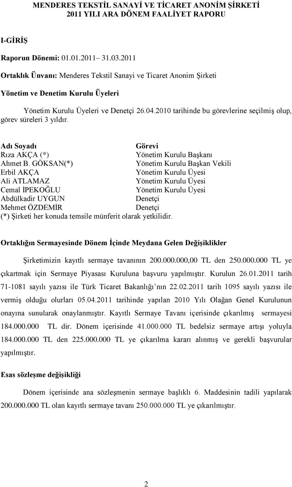 2010 tarihinde bu görevlerine seçilmiģ olup, görev süreleri 3 yıldır. Adı Soyadı Görevi Rıza AKÇA (*) Yönetim Kurulu BaĢkanı Ahmet B.